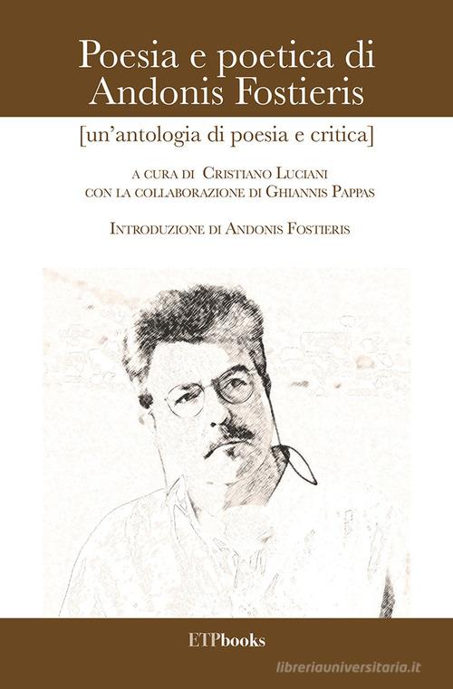 Poesia e poetica di Andonis Fostieris (un'antologia di poesia e critica) edito da ETPbooks