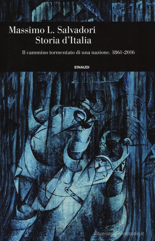 Storia d'Italia. Il cammino tormentato di una nazione 1861-2016 di Massimo L. Salvadori edito da Einaudi