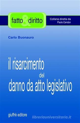 Il risarcimento del danno da atto legislativo di Carlo Buonauro edito da Giuffrè