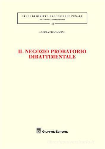 Il negozio probatorio dibattimento di Angela Procaccino edito da Giuffrè