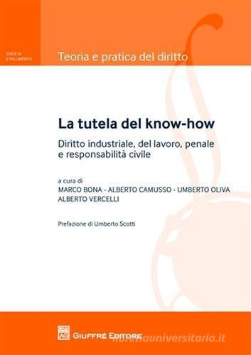 La tutela del know-how. Diritto industriale, del lavoro, penale e responsabilità civile edito da Giuffrè