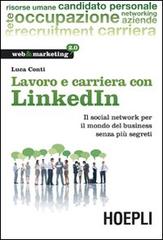 Lavoro e carriera con LinkedIn. Il social network per il mondo del business senza più segreti di Luca Conti edito da Hoepli
