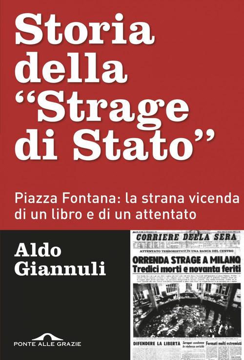 Storia della «Strage di Stato». Piazza Fontana: la strana vicenda di un libro e di un attentato di Aldo Giannuli edito da Ponte alle Grazie