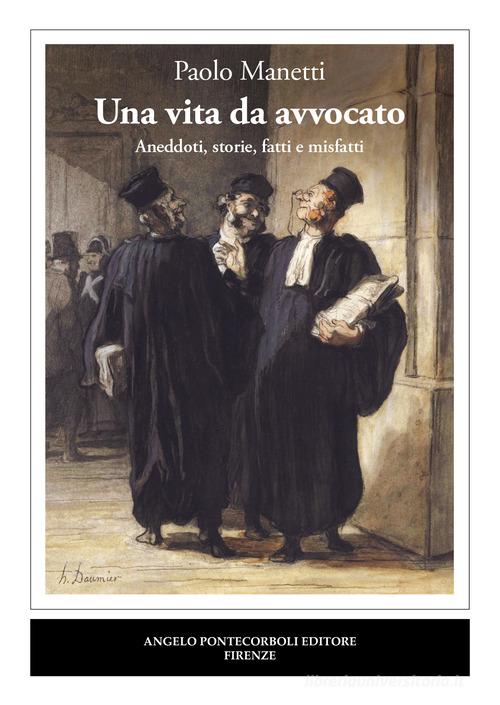 Una vita da avvocato. Aneddoti, storie, fatti e misfatti di Paolo Manetti edito da Pontecorboli Editore