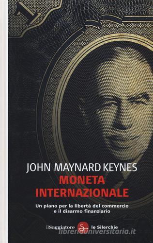 Moneta internazionale. Un piano per la libertà del commercio e il disarmo finanziario di John Maynard Keynes edito da Il Saggiatore