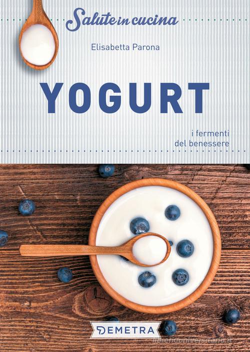 Yogurt. I fermenti del benessere di Elisabetta Parona edito da Demetra