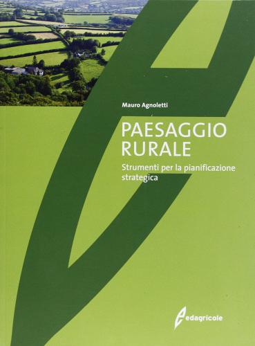 Paesaggio rurale. Evoluzione, valorizzazione, gestione. Ediz. illustrata di Mauro Agnoletti edito da Edagricole