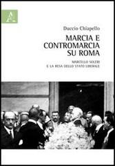 Marcia e contromarcia su Roma. Marcello Soleri e la resa dello Stato liberale di Duccio Chiapello edito da Aracne