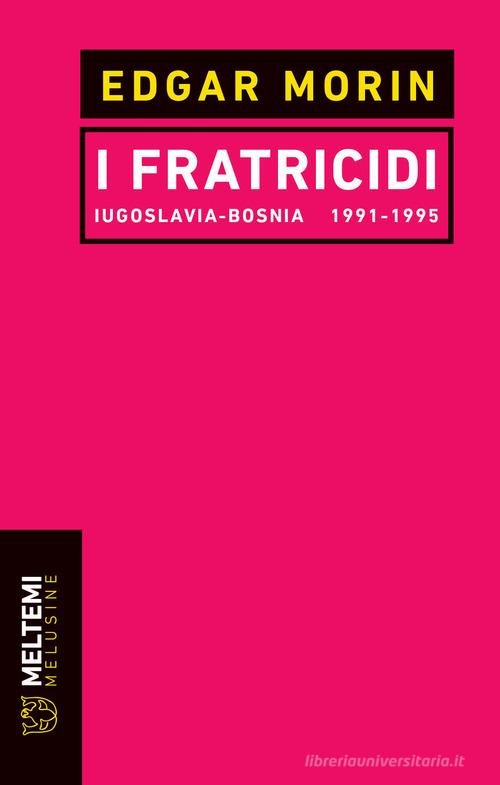 I fratricidi. Jugoslavia Bosnia 1991-1995. Nuova ediz. di Edgar Morin edito da Meltemi