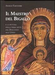 Il Maestro del Bigallo e la pittura della prima metà del Duecento agli Uffizi di Angelo Tartuferi edito da Polistampa