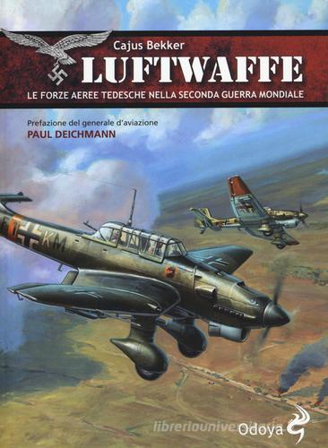 Luftwaffe. Le forze aeree tedesche nella seconda guerra mondiale di Cajus Bekker edito da Odoya