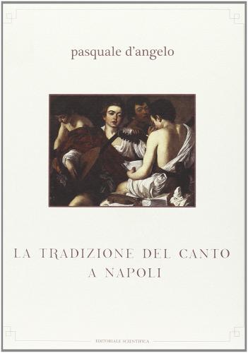 La tradizione del canto a Napoli. Con CD Audio di Pasquale D'Angelo edito da Editoriale Scientifica