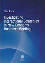 Investigating interactional strategies in new economy business meetings di Elisa Turra edito da Cacucci