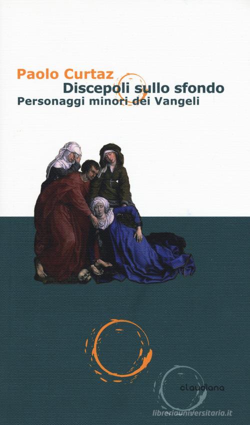Discepoli sullo sfondo. Personaggi minori dei Vangeli di Paolo Curtaz edito da Claudiana