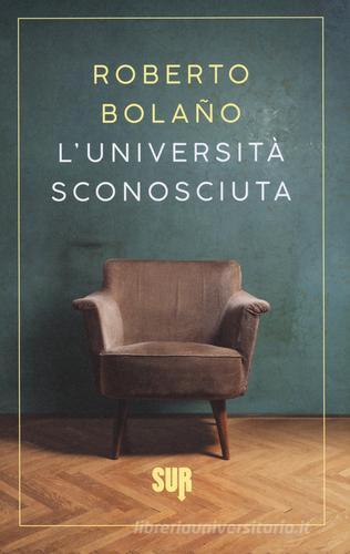 L' università sconosciuta di Roberto Bolaño edito da Sur