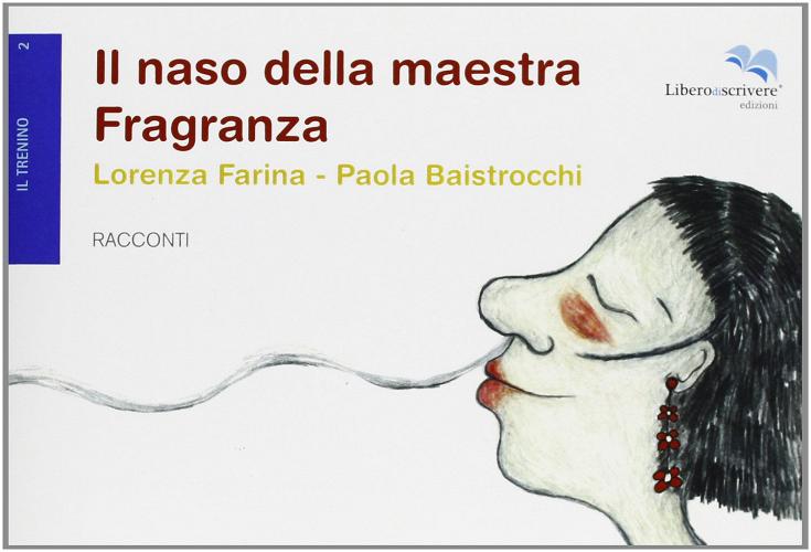Il naso della maestra Fragranza. Ediz. illustrata di Lorenza Farina, Paola Baistrocchi edito da Liberodiscrivere edizioni