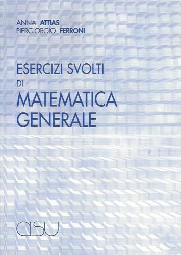 Esercizi svolti di matematica generale di Anna Attias, Piergiorgio Ferroni edito da CISU