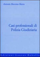 Casi professionali di polizia giudiziaria di Antonio Massimo Marra edito da Laurus Robuffo