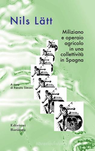 Miliziano e operaio agricolo in una collettività in Spagna di Nils Lätt edito da Edizioni La Baronata