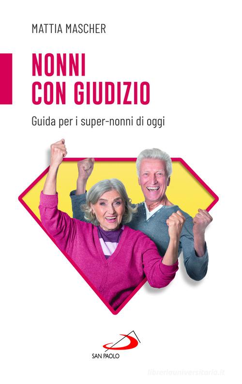 Nonni con giudizio. Guida per i super-nonni di oggi di Mattia Mascher edito da San Paolo Edizioni