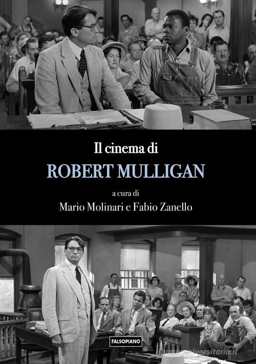 Il cinema di Robert Mulligan di Fabio Zanello, Mario Molinari edito da Falsopiano