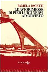 Le aviorimesse di Pier Luigi Nervi ad Orvieto di Pamela Pacetti edito da La Caravella Editrice