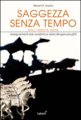 Saggezza senza tempo dall'antica India. Insegnamenti dal Vedanta e dalla Bhagavad Gita di Basant K. Gupta edito da Laksmi