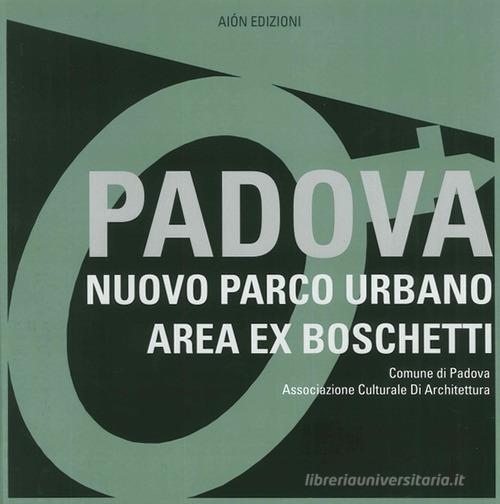 Padova. Nuovo parco urbano area ex boschetti edito da Aion