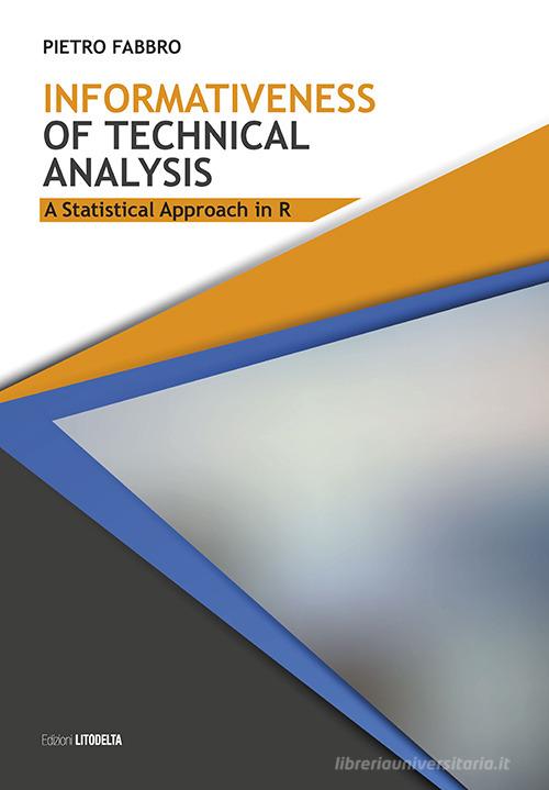 Informativeness of tecnical analysis. A statistical approach in R di Pietro Fabbro edito da Litodelta