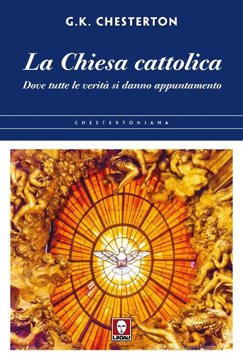 La chiesa cattolica. Dove tutte le verità si danno appuntamento di Gilbert Keith Chesterton edito da Lindau