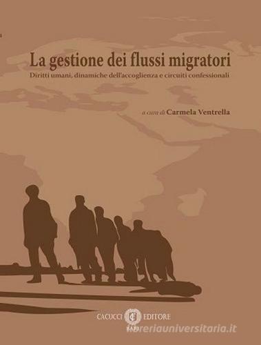 La gestione dei flussi migratori. Diritti umani, dinamiche dell'accoglienza e circuiti confessionali edito da Cacucci