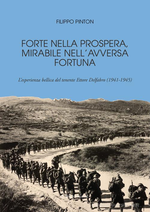 Forte nella prospera, mirabile nell'avversa fortuna. L'esperienza bellica del tenente Ettore Delfabro (1941-1945) di Filippo Pinton edito da Linea Edizioni