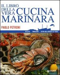 Il libro della vera cucina marinara. Ricette, tradizioni, guida alla scelta dei pesci di Paolo Petroni edito da Giunti Editore
