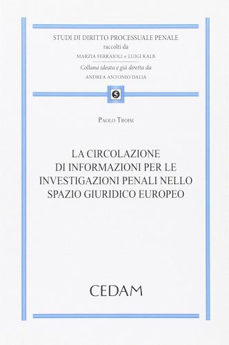 La circolazione di informazioni per le investigazioni penali nello spazio giuridico europeo di Paolo Troisi edito da CEDAM