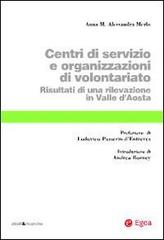 Centri di servizio e organizzazioni di volontariato. Risultati di una rilevazione in Valle d'Aosta di Anna M. Alessandra Merlo edito da EGEA