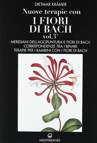 Nuove terapie con i fiori di Bach vol.3 di Dietmar Krämer edito da Edizioni Mediterranee