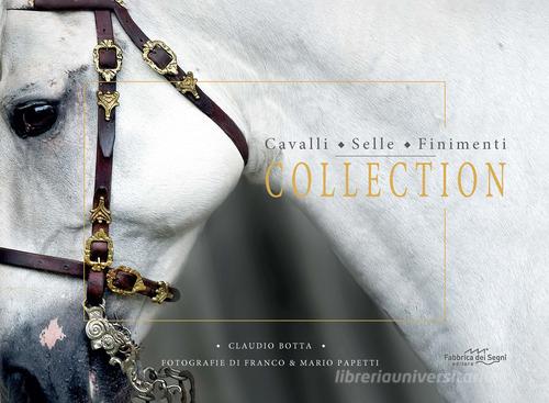 Cavalli, selle, finimenti. Collection. Ediz. illustrata di Claudio Botta edito da Fabbrica dei Segni