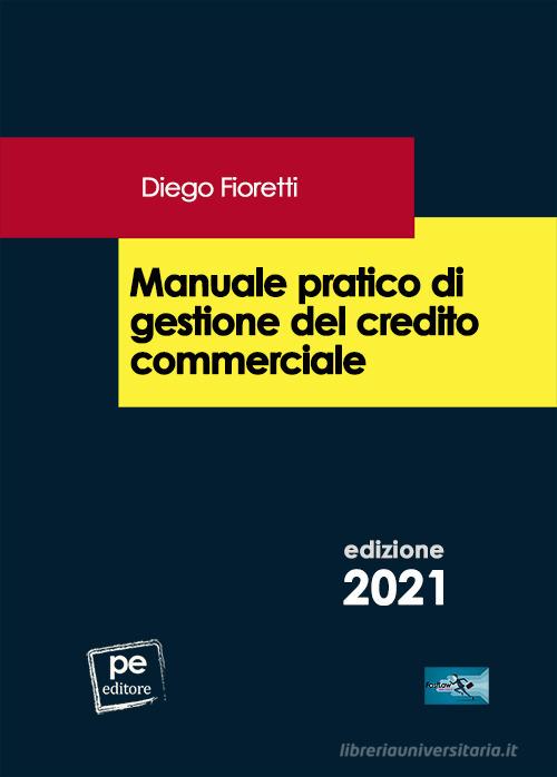 Manuale pratico di gestione del credito commerciale di Diego Fioretti edito da Primiceri Editore