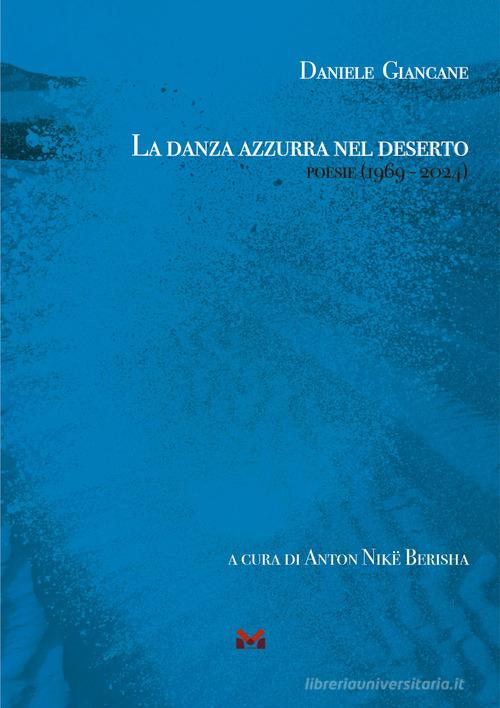 La danza azzurra nel deserto. Poesie (1969 - 2024) di Daniele Giancane edito da Milella
