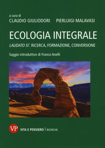 Ecologia integrale. Laudato si'. Ricerca, formazione, conversione edito da Vita e Pensiero