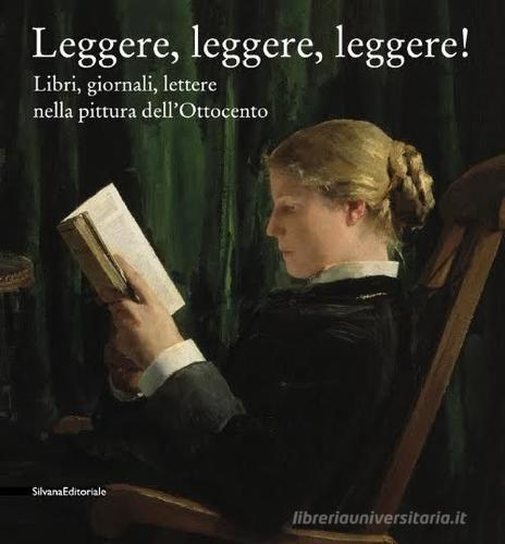 Leggere leggere leggere. Libri, giornali, lettere nella pittura dell'Ottocento edito da Silvana