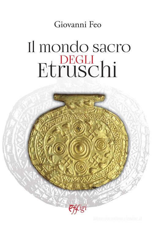 Il mondo sacro degli etruschi di Giovanni Feo edito da C&P Adver Effigi