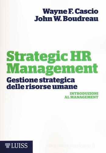 Strategic HR Management. Gestione strategica delle risorse umane di Wayne F. Cascio, John W. Boudreau edito da Luiss University Press