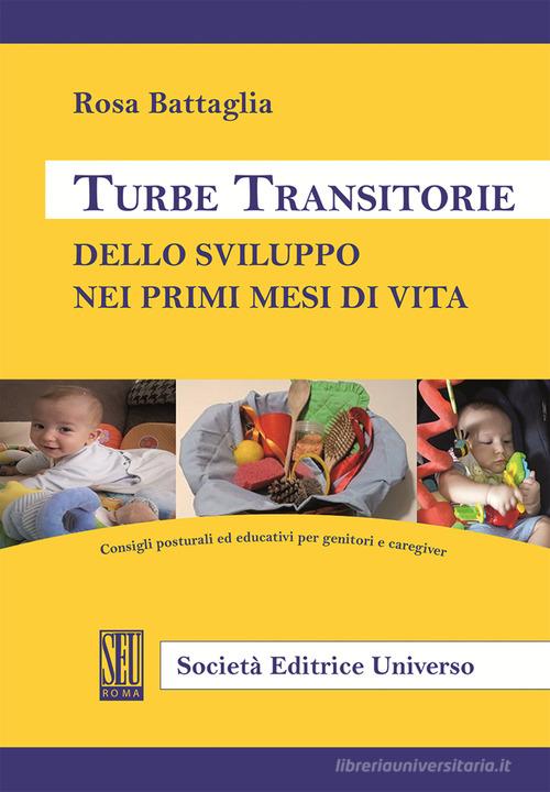 Turbe transitorie dello sviluppo nei primi mesi di vita. Consigli posturali ed educativi per genitori e caregiver di Rosa Battaglia edito da SEU