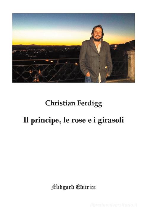 Il principe, le rose e i girasoli di Christian Ferdigg edito da Midgard