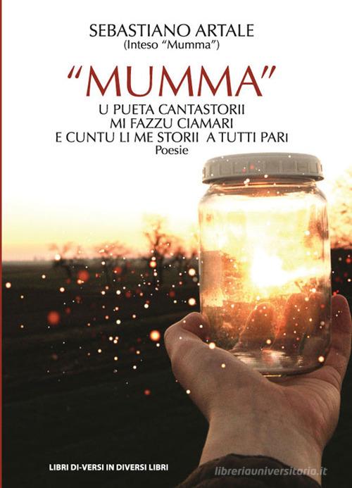 «Mumma» u pueta cantastorii mi fazzu ciamari, e cuntu li me storii a tutti pari di Sebastiano Artale edito da Libreria Editrice Urso