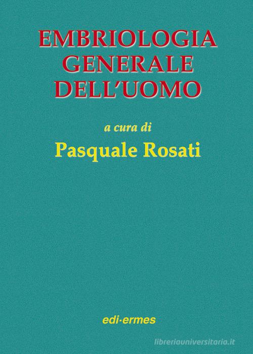 Embriologia generale dell'uomo di Pasquale Rosati edito da Edi. Ermes