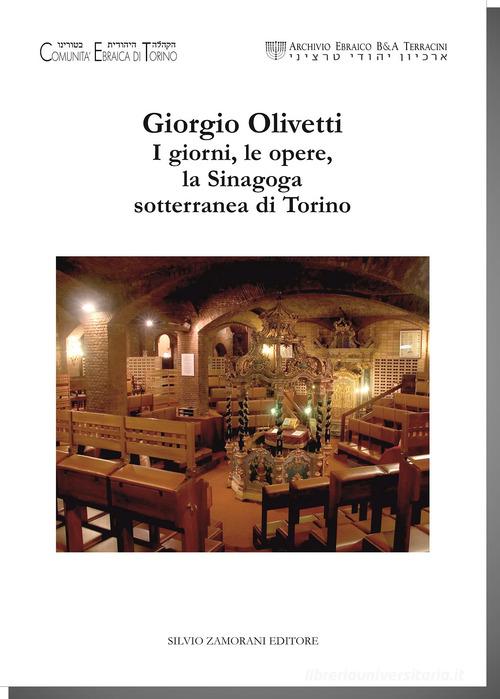 Giorgio Olivetti. I giorni, le opere, la Sinagoga sotterranea di Torino. Catalogo della mostra (Torino, 2 dicembre 2017-30 gennaio 2018) edito da Zamorani