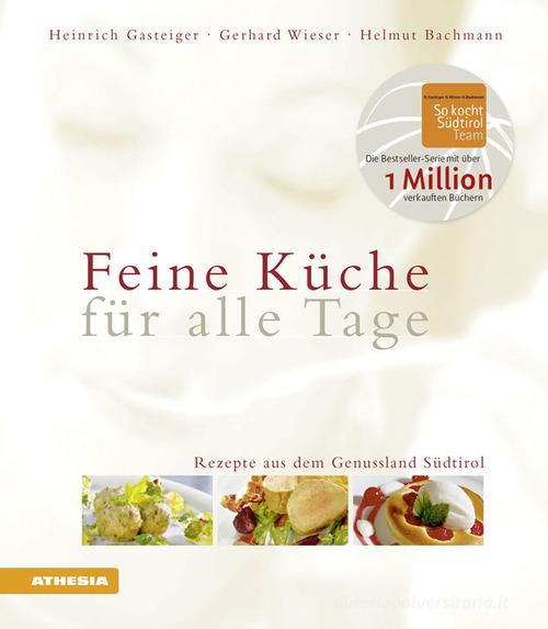 Feine Küche für alle Tage. Rezepte aus dem Genussland Südtirol di Heinrich Gasteiger, Gerhard Wieser, Helmut Bachmann edito da Athesia