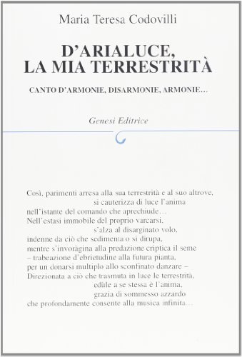 D'arialuce, la mia terrestrità, canto d'armonie, disarmonie, armonie... di Maria Teresa Codovilli edito da Genesi